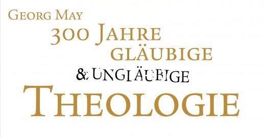 Georg May: 300 Jahre gläubige und ungläubige Theologie