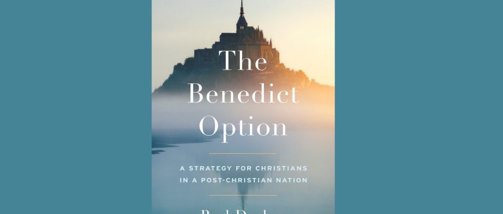 Option Benedikt von Rod Dreher: Eine Strategie für gläubige Christen in einem postchristlichen Staat.
