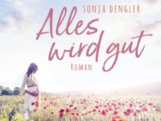 „Alles wird gut“, der Roman von Sonja Dengler, der in vielerlei Hinsicht die Augen öffnet über das Abtreibungsdrama in Deutschland.