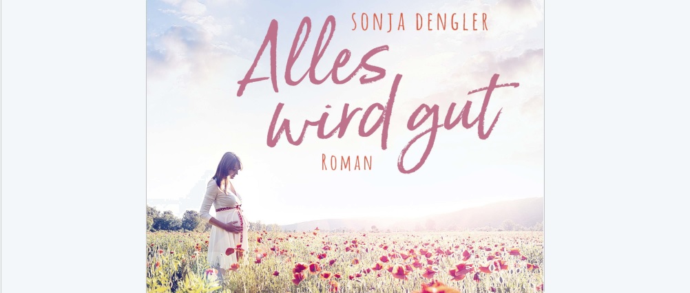 „Alles wird gut“, der Roman von Sonja Dengler, der in vielerlei Hinsicht die Augen öffnet über das Abtreibungsdrama in Deutschland.