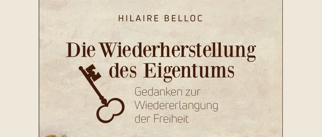 Hilaire Belloc: Die Wiederherstellung des Privateigentums als Antwort auf die Bedrohung durch Sozialismus und Kapitalismus.