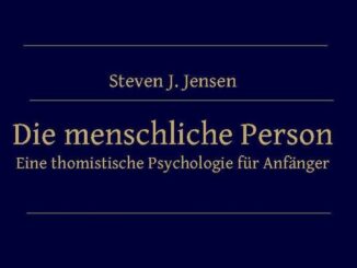 Steven J. Jensen, Die menschliche Person – Eine thomistische Psychologie für Anfänger, aus dem Amerikanischen übersetzt von Rafael Hüntelmann