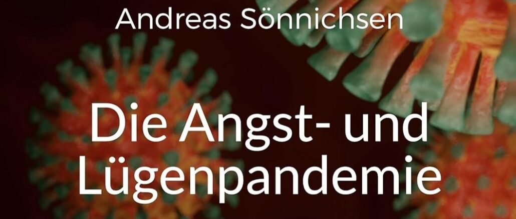 Der bis heute als Universitätsprofessor nicht rehabilitierte Andreas Sönnichsen schildert die Angst- und Lügenpandemie, mit denen Regierungen und dunkle Hintermänner die Menschen jahrelang quälten
