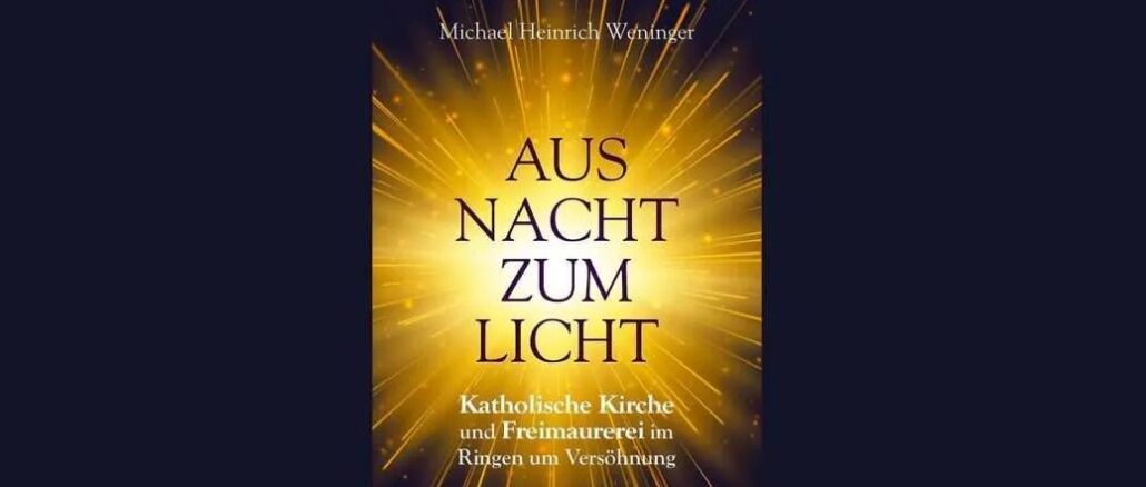 "Aus Nacht zum Licht", das neue freimaurerfreundliche Buch des österreichischen Priesters und Freimaurermeisters Michael Heinrich Weninger